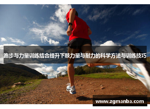 跑步与力量训练结合提升下肢力量与耐力的科学方法与训练技巧