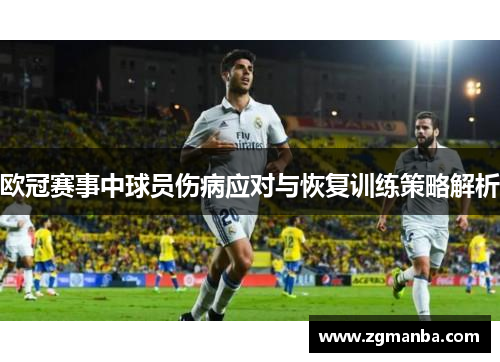欧冠赛事中球员伤病应对与恢复训练策略解析