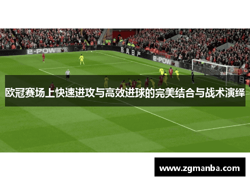 欧冠赛场上快速进攻与高效进球的完美结合与战术演绎